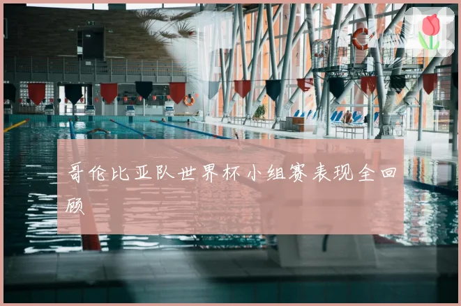 哥伦比亚队世界杯小组赛表现全回顾